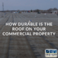 How Durable Is The Roof On Your Commercial Property?
